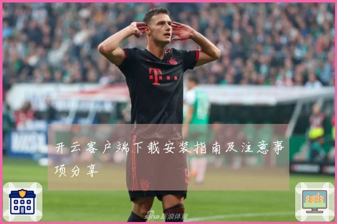 开云客户端下载安装指南及注意事项分享