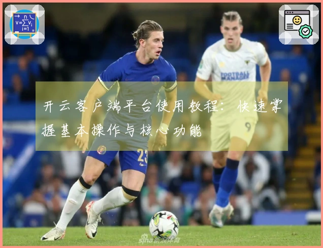 开云客户端平台使用教程：快速掌握基本操作与核心功能