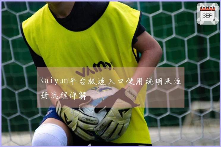 Kaiyun平台极速入口使用说明及注册流程详解